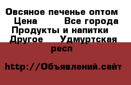 Овсяное печенье оптом  › Цена ­ 60 - Все города Продукты и напитки » Другое   . Удмуртская респ.